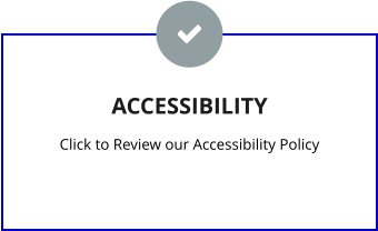 ACCESSIBILITY  Click to Review our Accessibility Policy