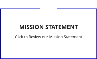 MISSION STATEMENT Click to Review our Mission Statement